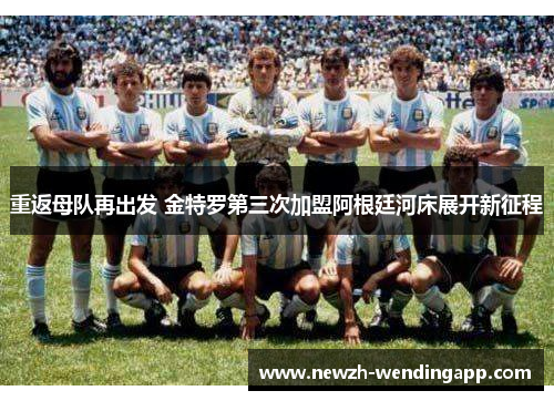 重返母队再出发 金特罗第三次加盟阿根廷河床展开新征程