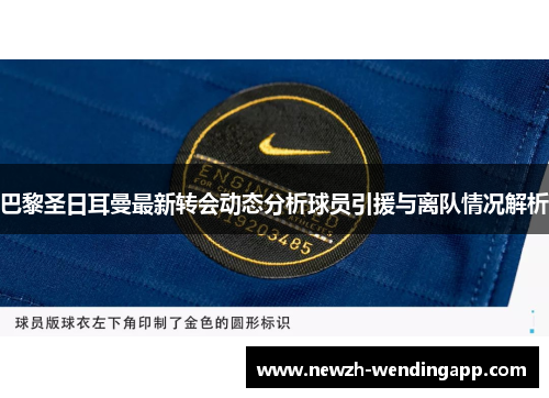 巴黎圣日耳曼最新转会动态分析球员引援与离队情况解析
