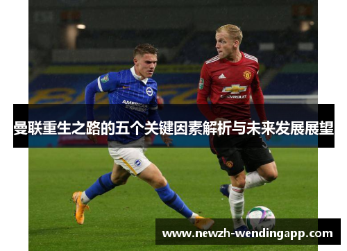 曼联重生之路的五个关键因素解析与未来发展展望